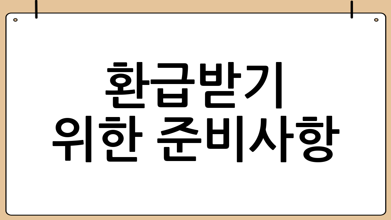 환급받기 위한 준비사항