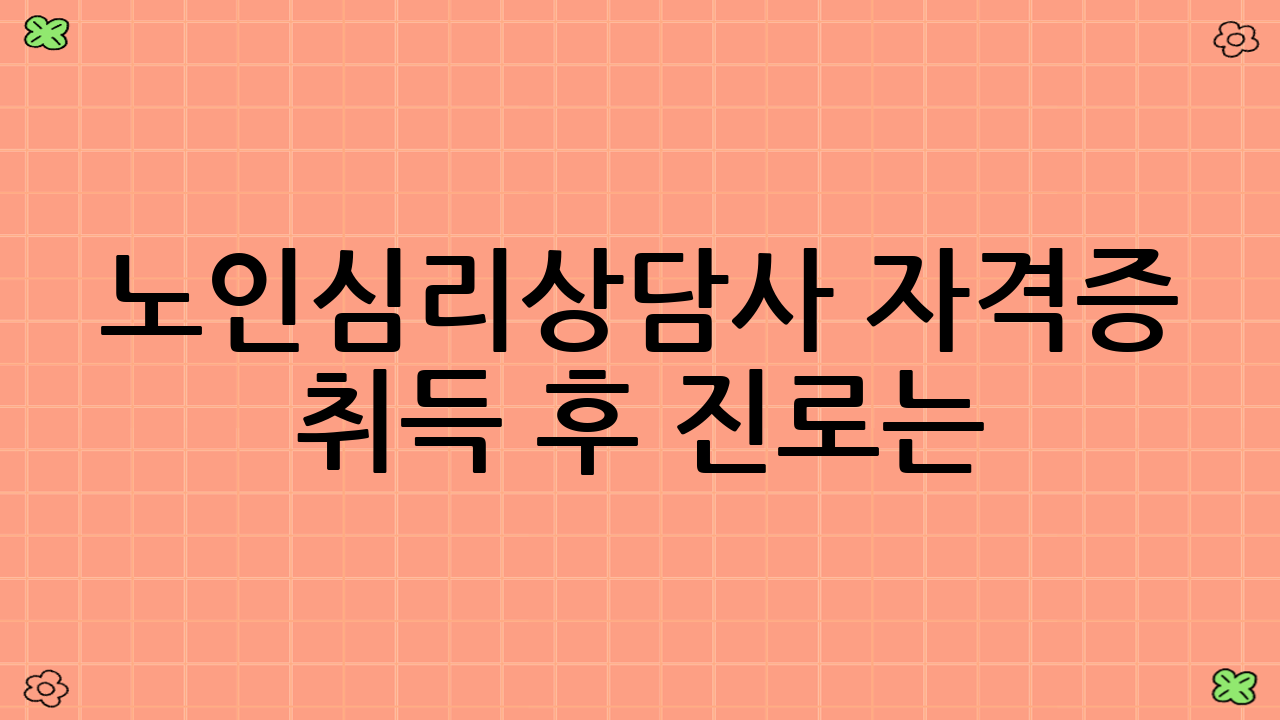 노인심리상담사 자격증 취득 후 진로는?