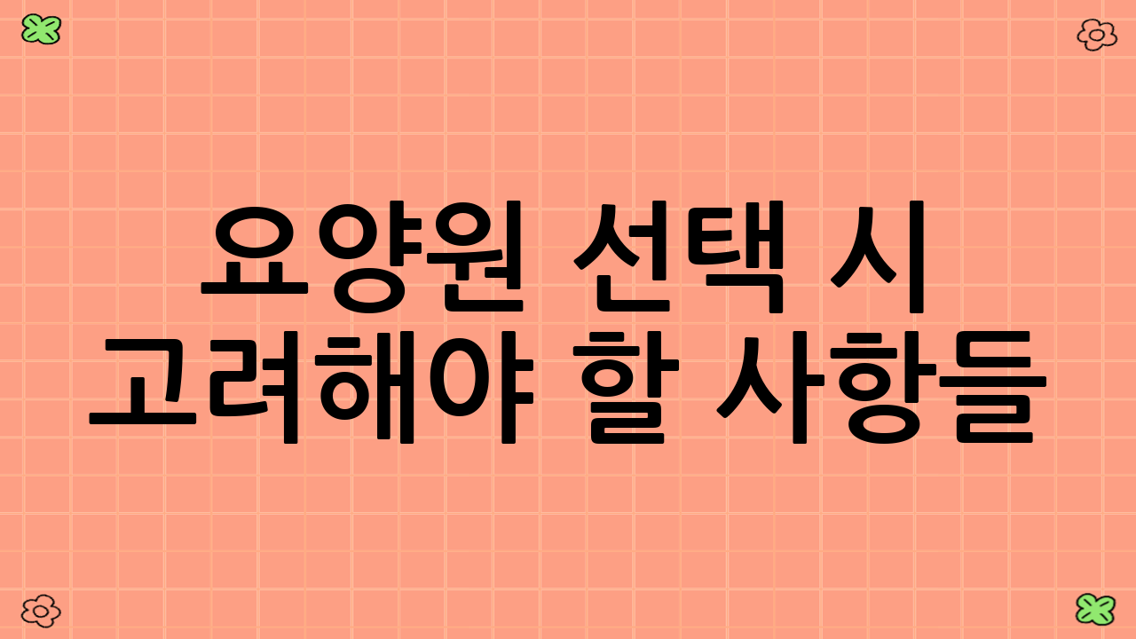 요양원 선택 시 고려해야 할 사항들