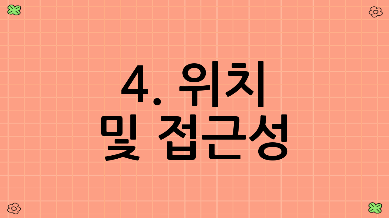 4. 위치 및 접근성