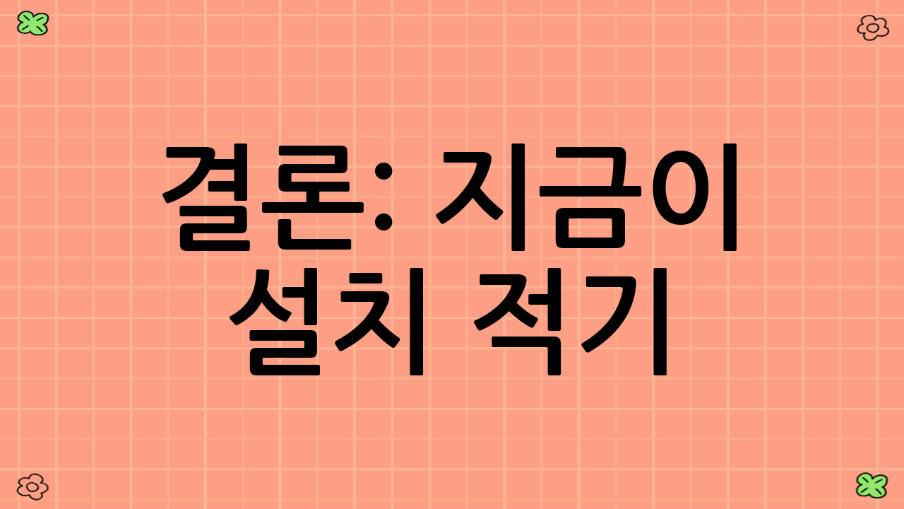 결론: 지금이 설치 적기