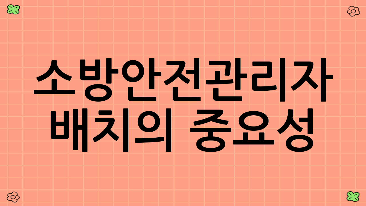 소방안전관리자 배치의 중요성