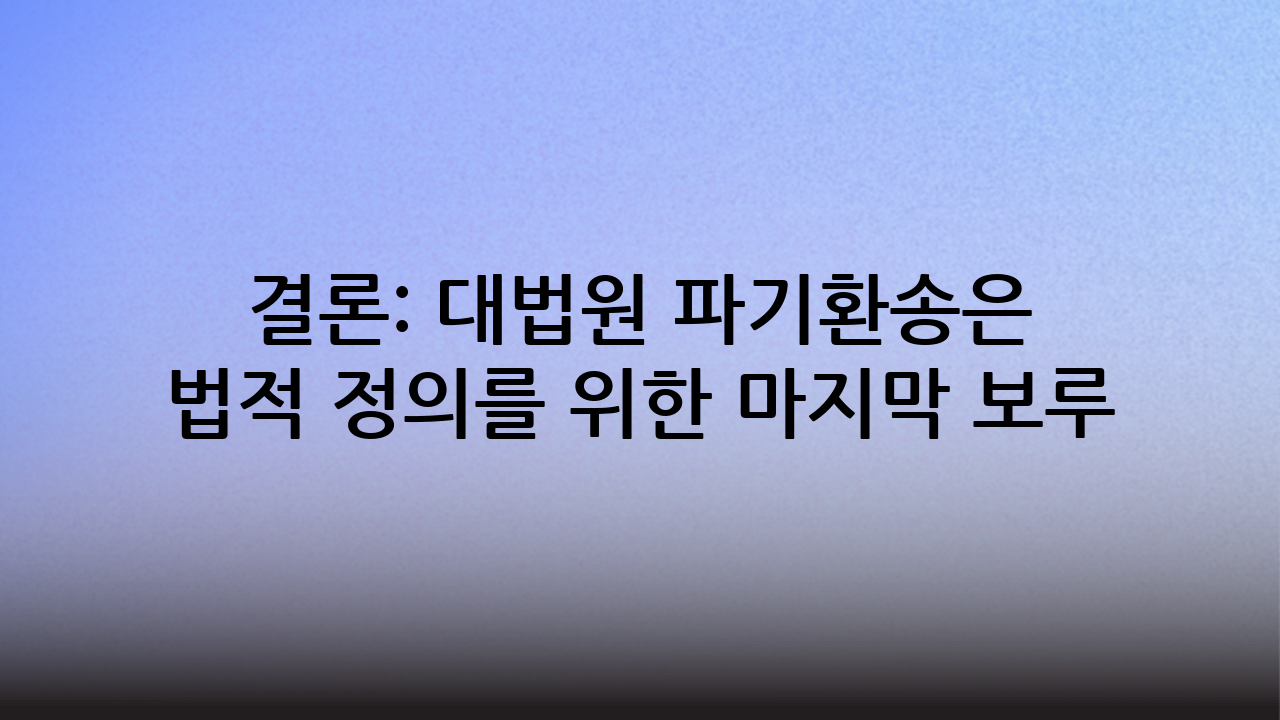 결론: 대법원 파기환송은 법적 정의를 위한 마지막 보루