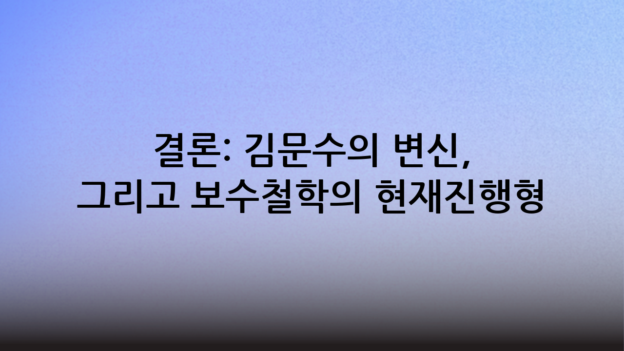 결론: 김문수의 변신, 그리고 보수철학의 현재진행형