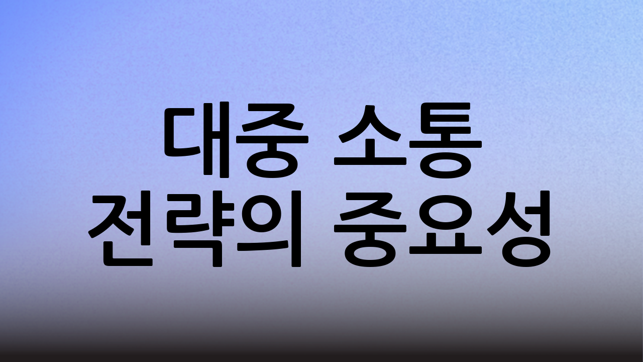 대중 소통 전략의 중요성
