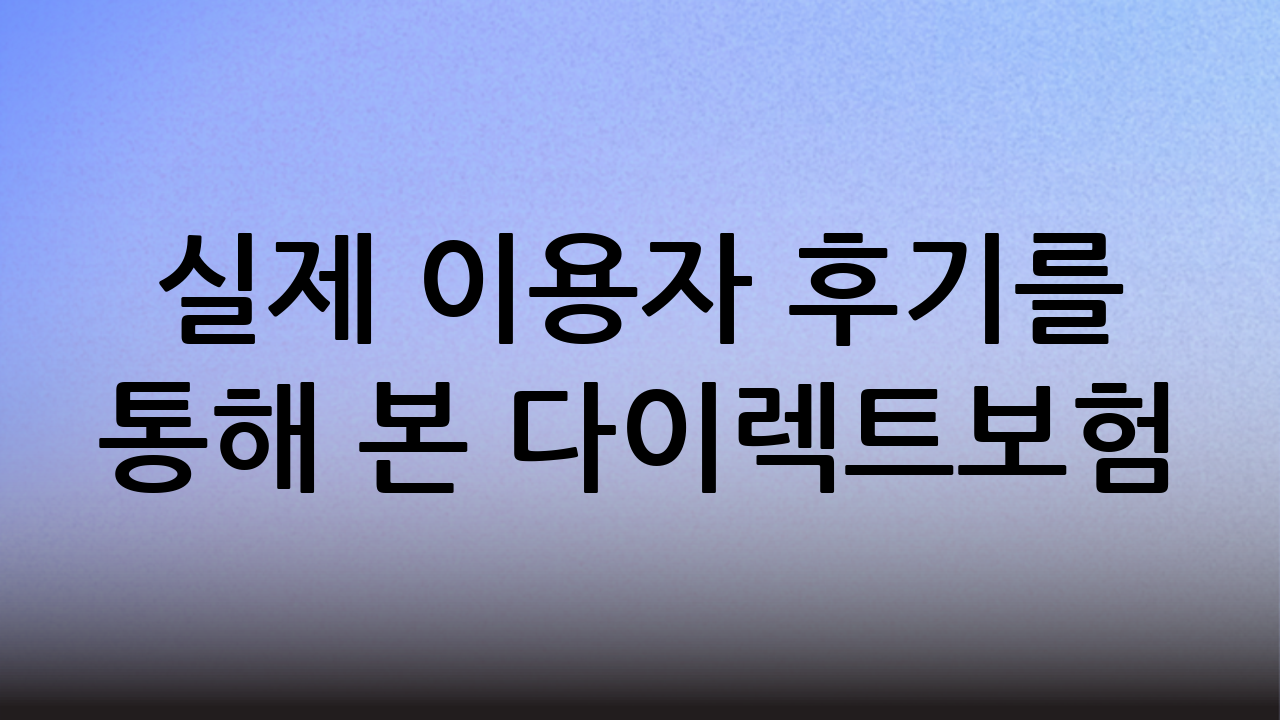 실제 이용자 후기를 통해 본 다이렉트보험