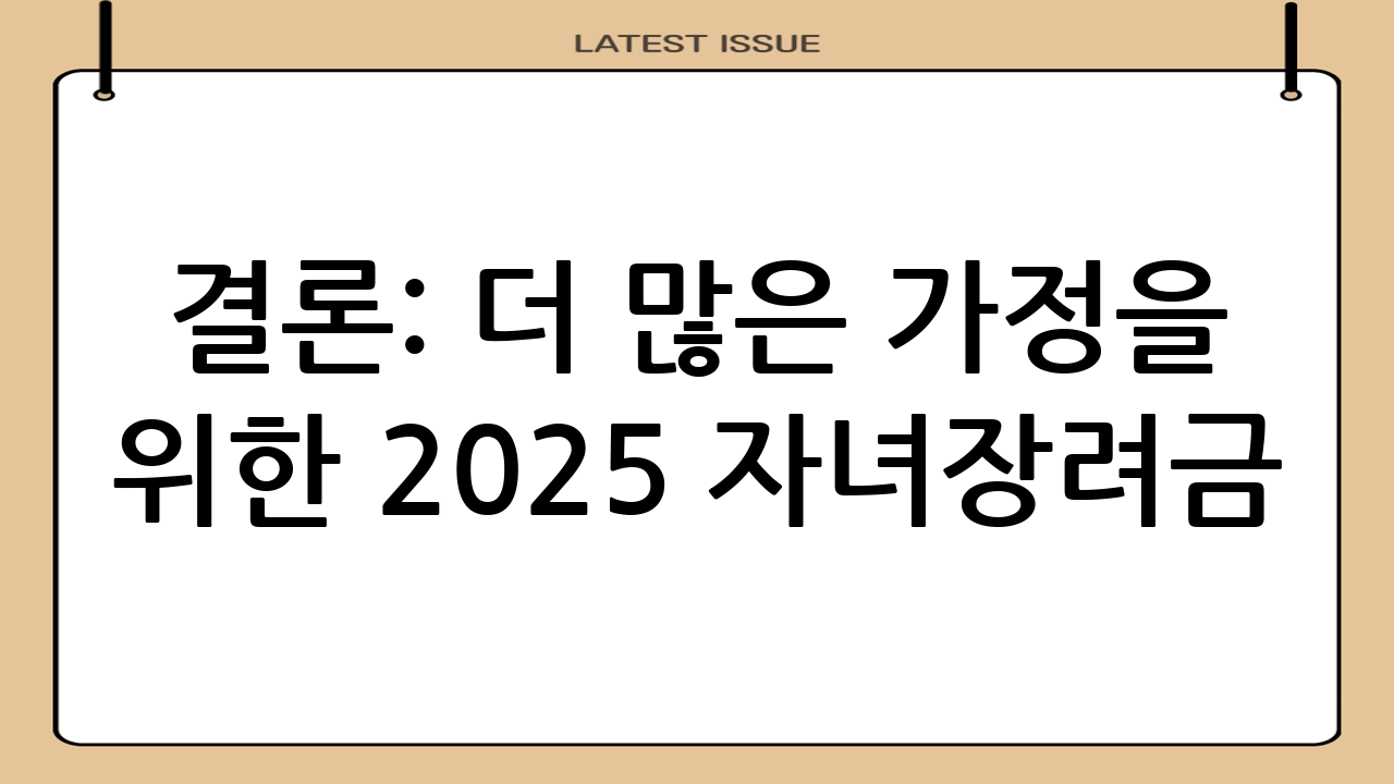 결론: 더 많은 가정을 위한 2025 자녀장려금