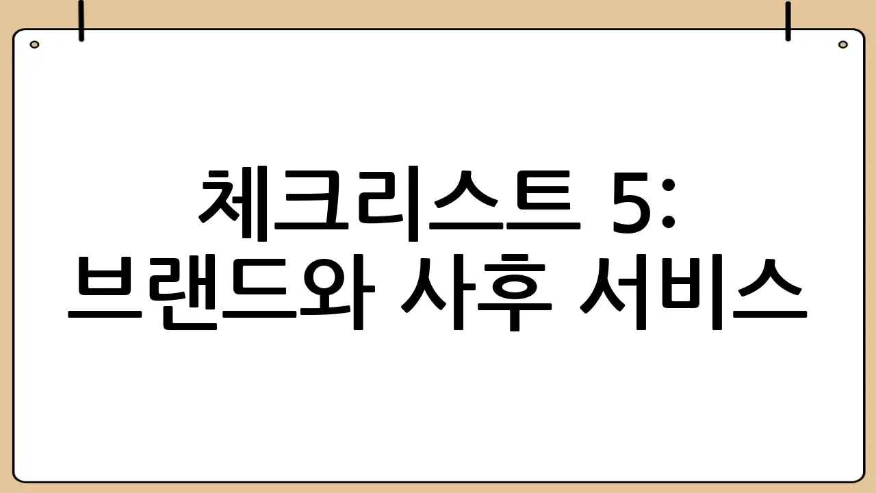 체크리스트 5: 브랜드와 사후 서비스