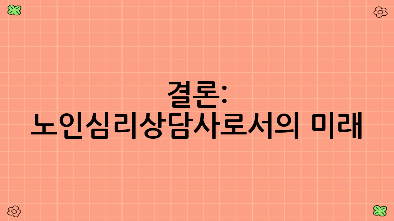 결론: 노인심리상담사로서의 미래