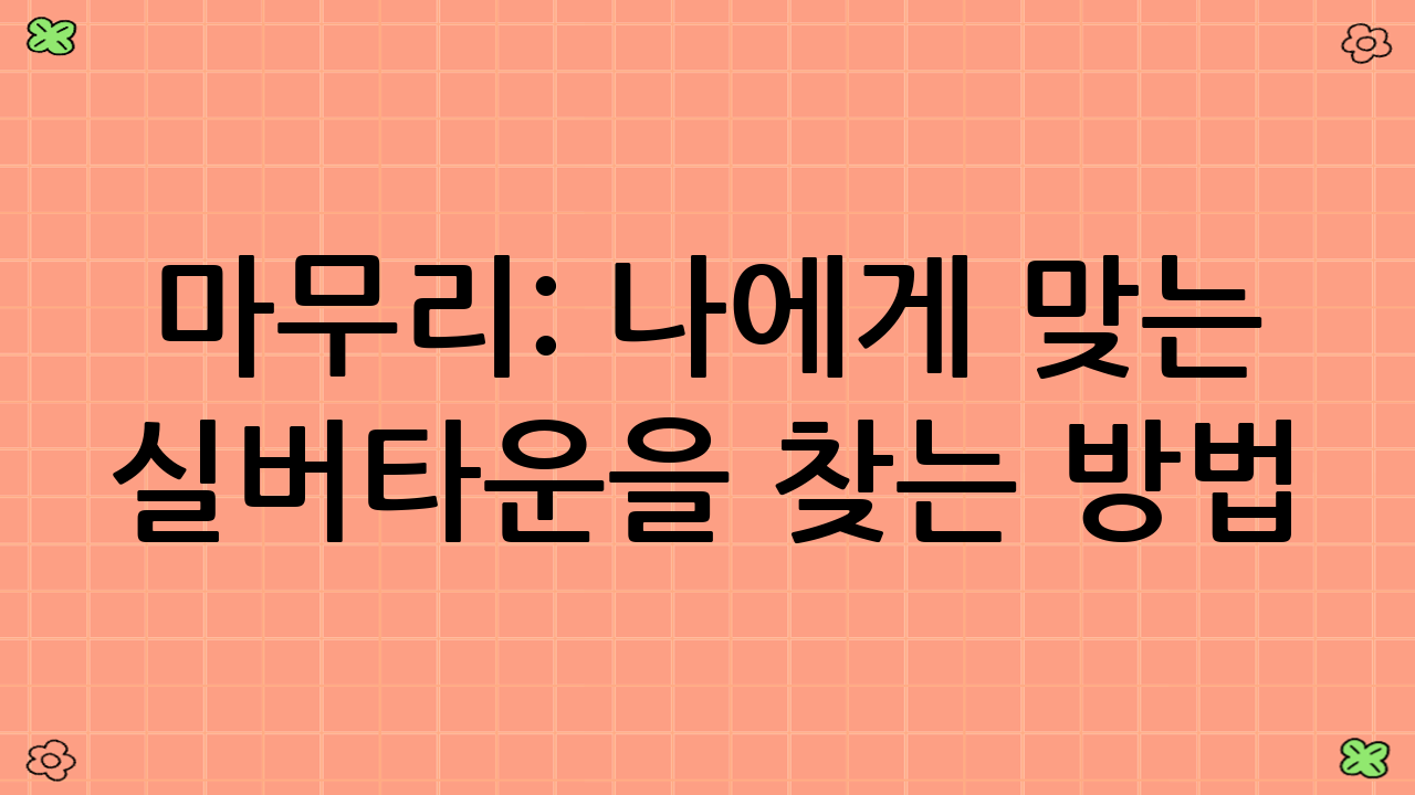 마무리: 나에게 맞는 실버타운을 찾는 방법