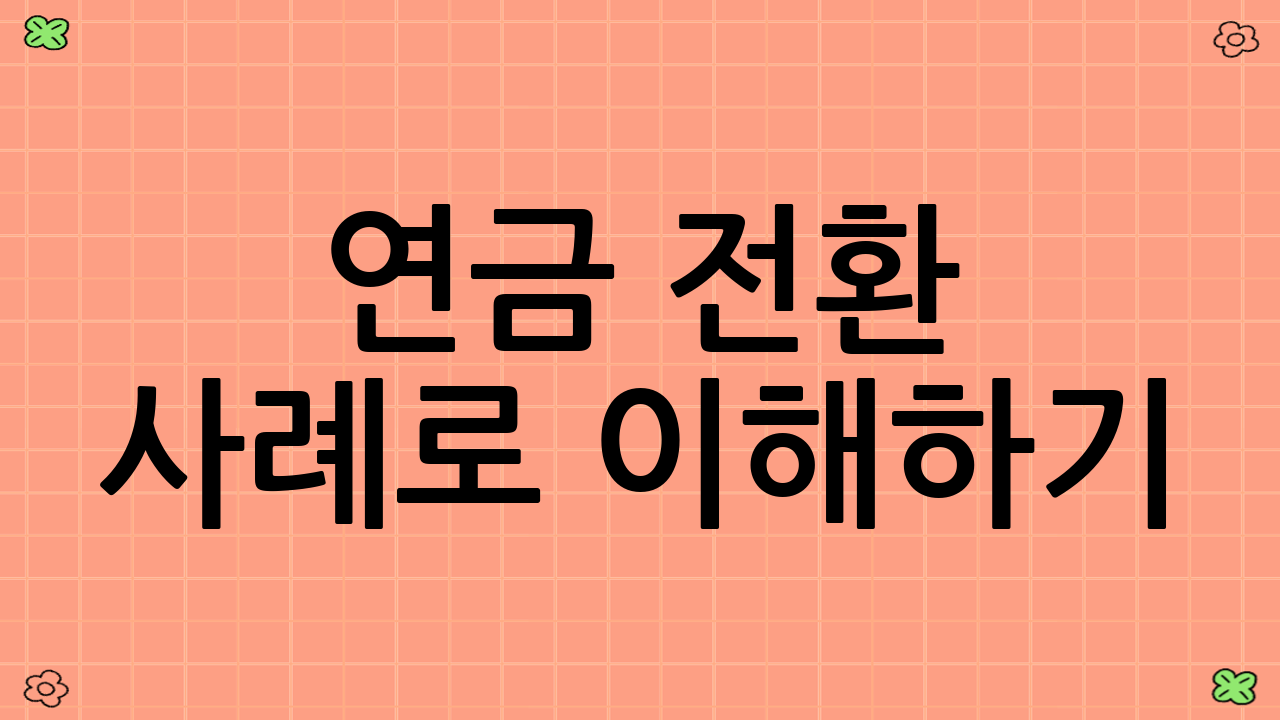 연금 전환 사례로 이해하기