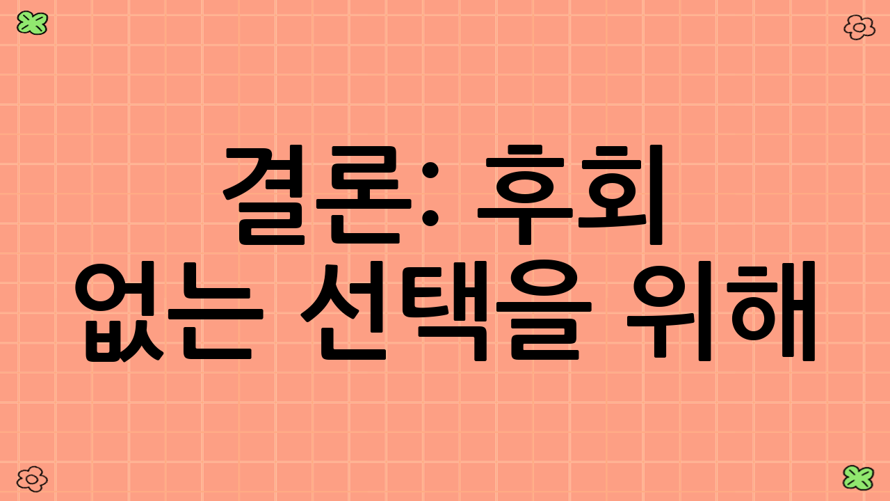 결론: 후회 없는 선택을 위해