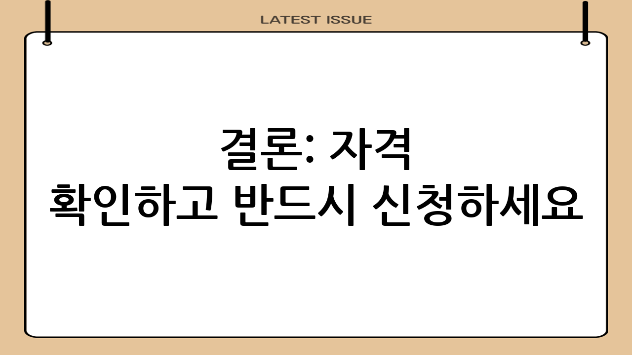 결론: 자격 확인하고 반드시 신청하세요!