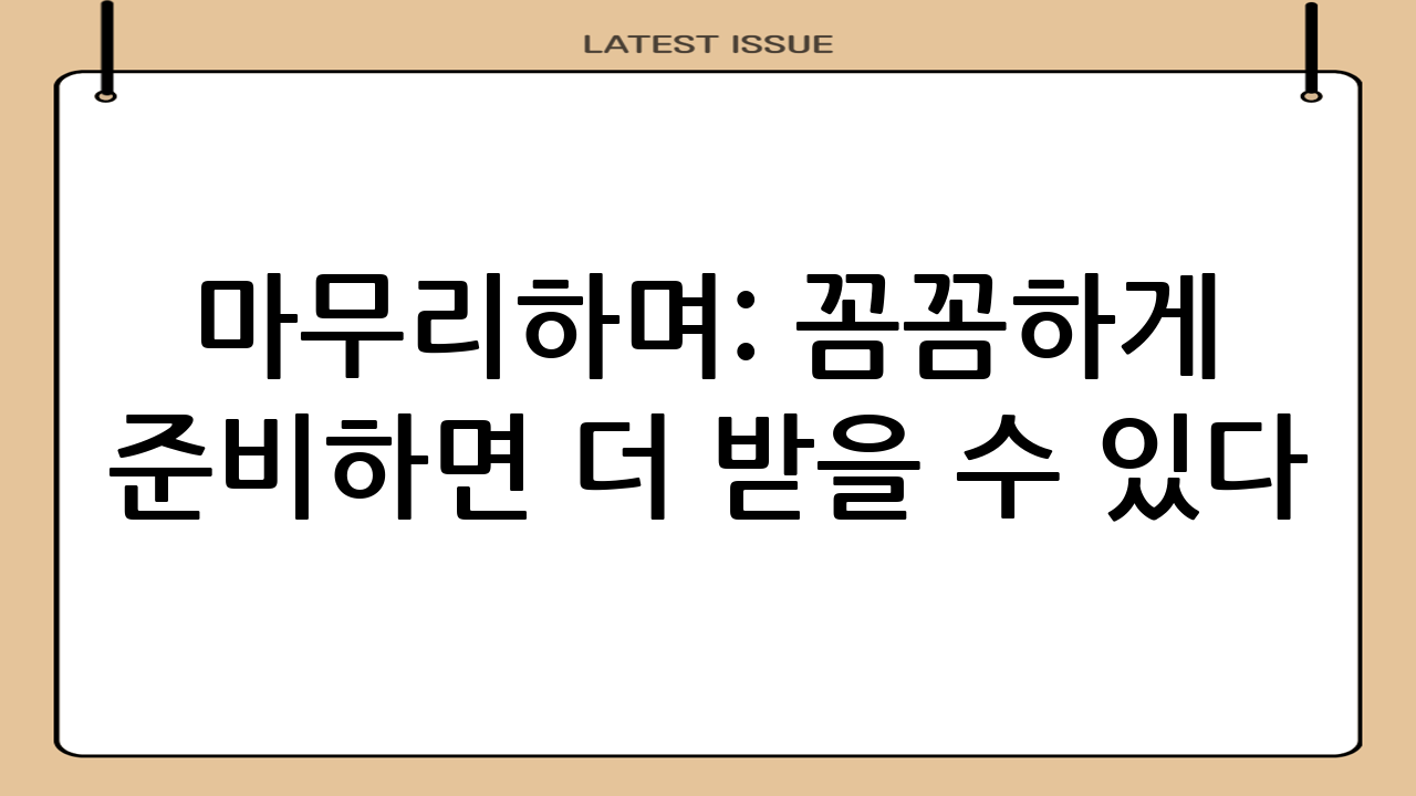 마무리하며: 꼼꼼하게 준비하면 더 받을 수 있다!