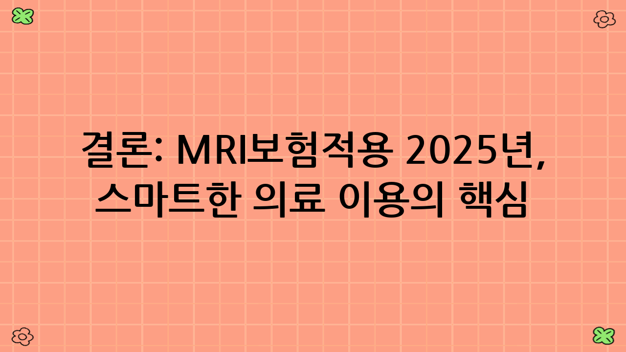 결론: MRI보험적용 2025년, 스마트한 의료 이용의 핵심