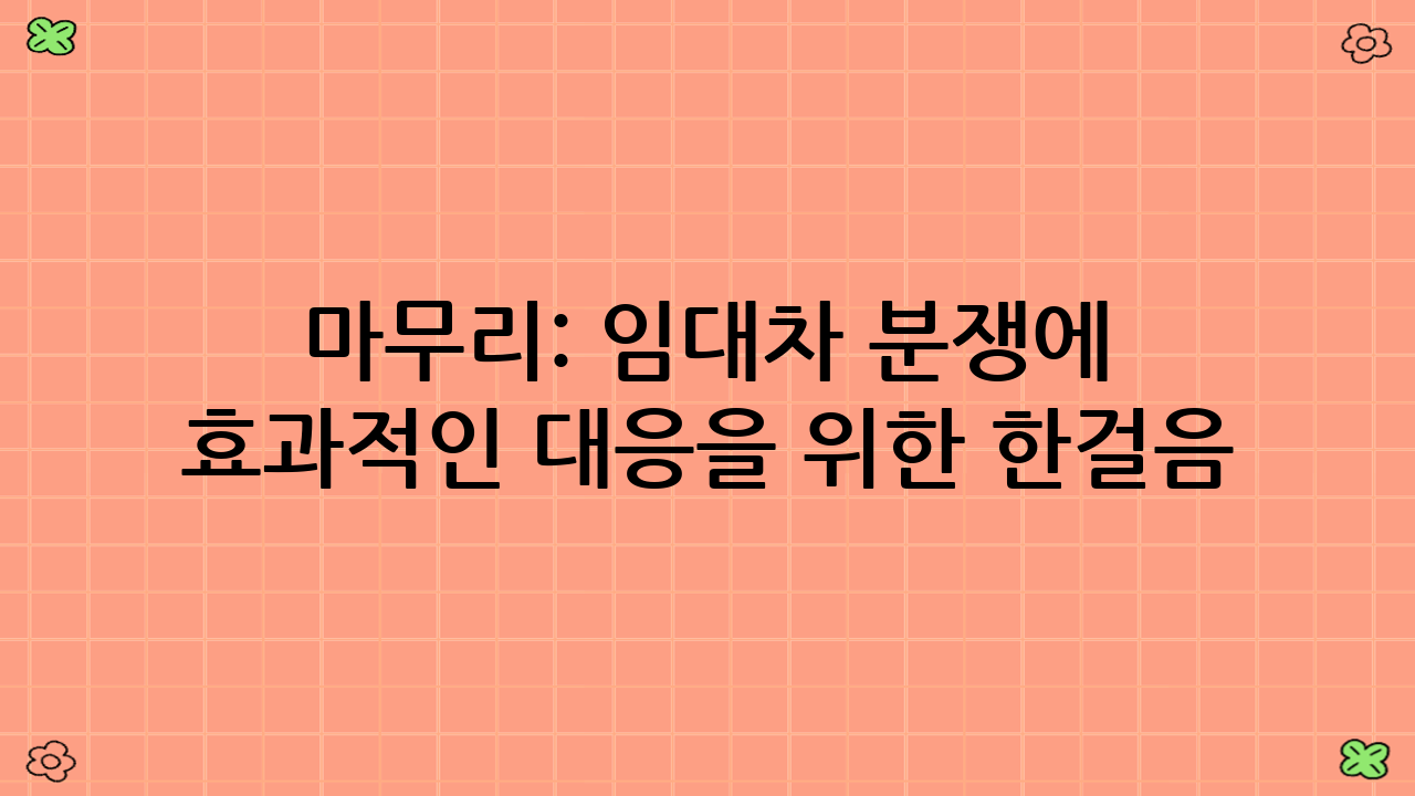 마무리: 임대차 분쟁에 효과적인 대응을 위한 한걸음