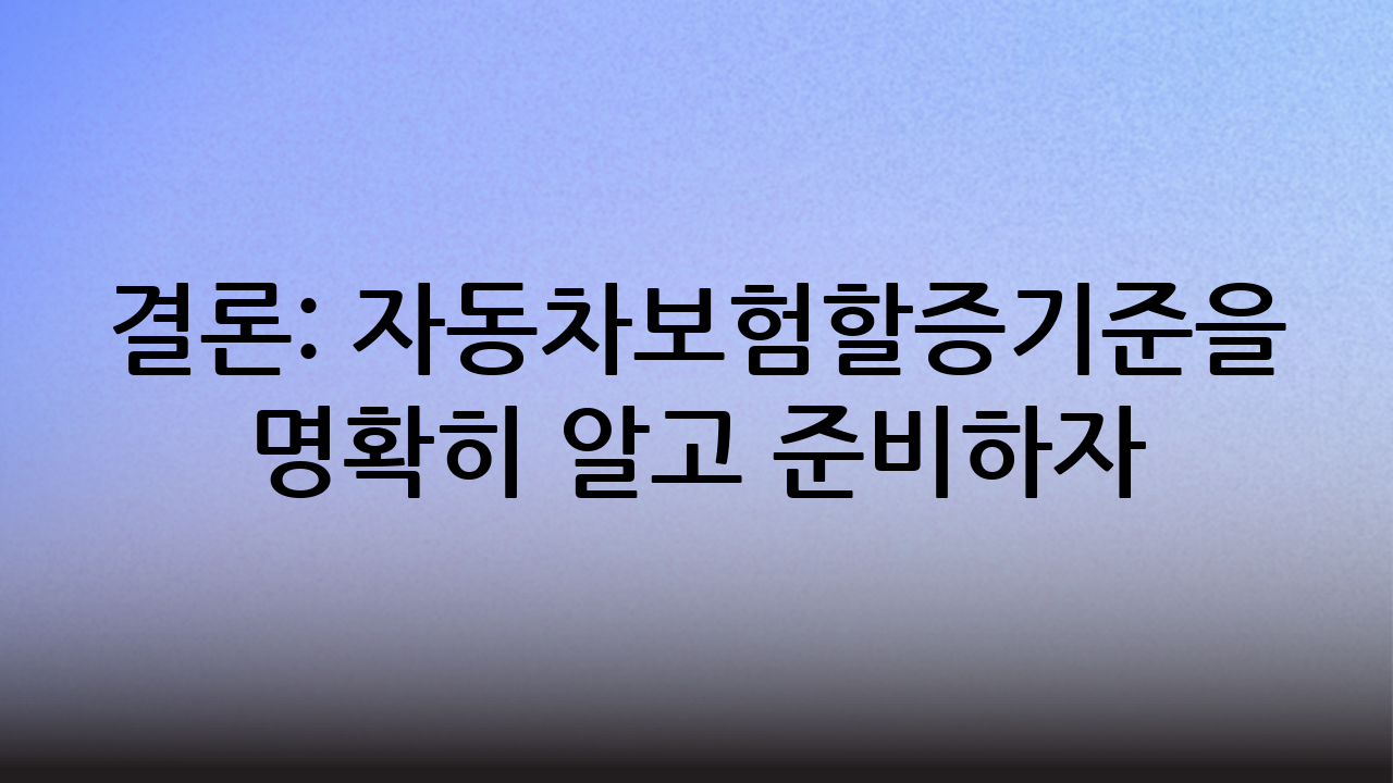 결론: 자동차보험할증기준을 명확히 알고 준비하자