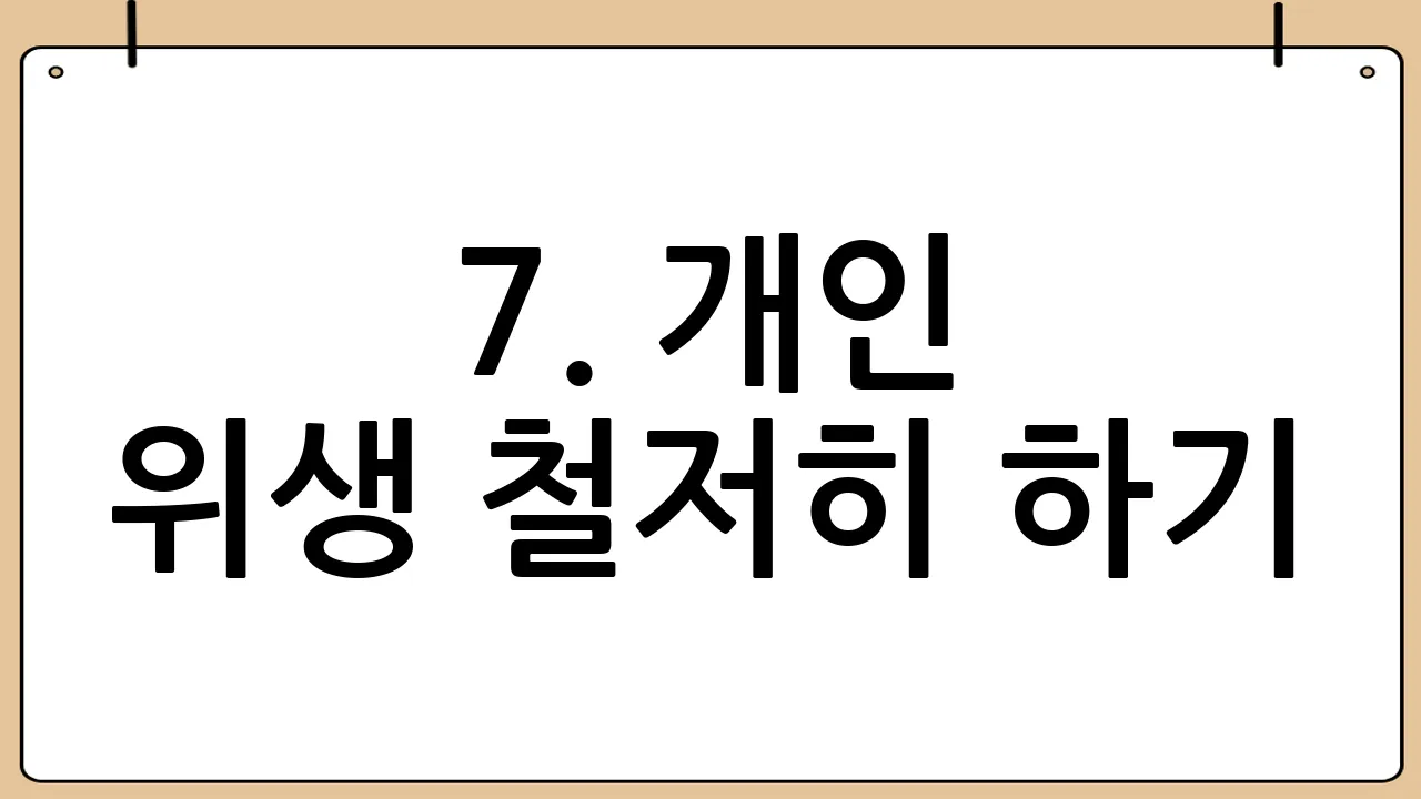 7. 개인 위생 철저히 하기
