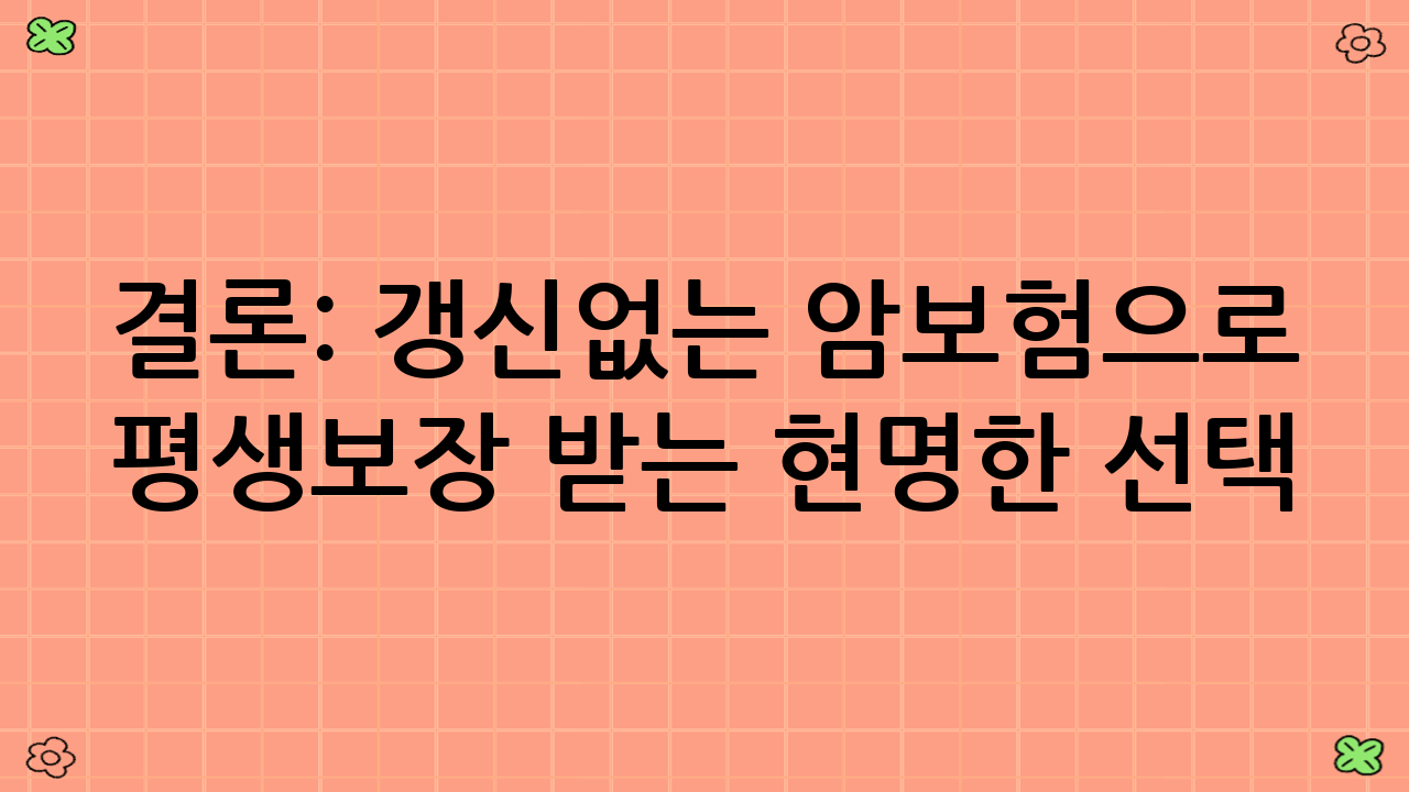 결론: 갱신없는 암보험으로 평생보장 받는 현명한 선택