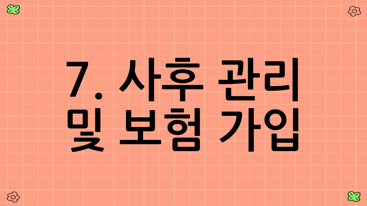 7. 사후 관리 및 보험 가입