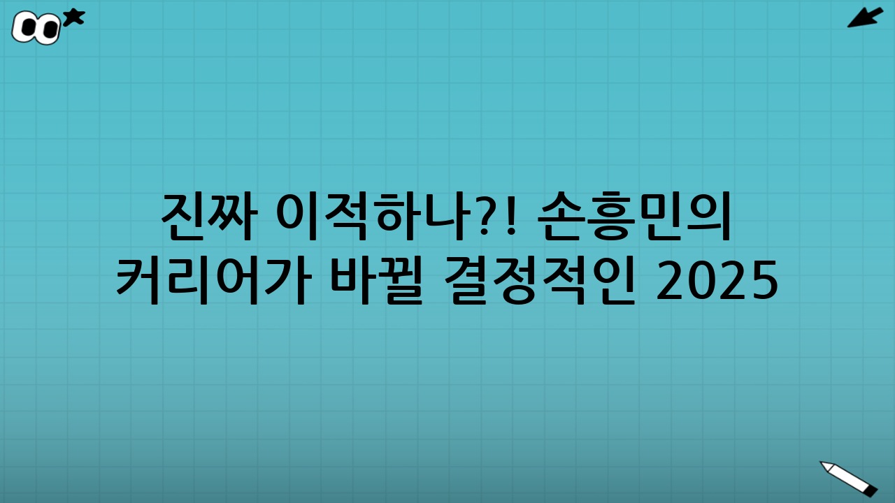 🚨 진짜 이적하나?! 손흥민의 커리어가 바뀔 결정적인 2025 여름!