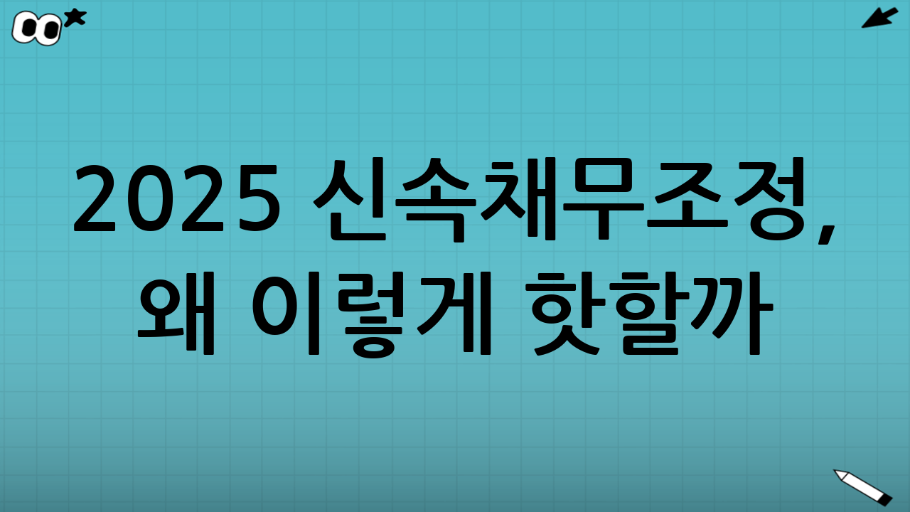🔍 2025 신속채무조정, 왜 이렇게 핫할까?