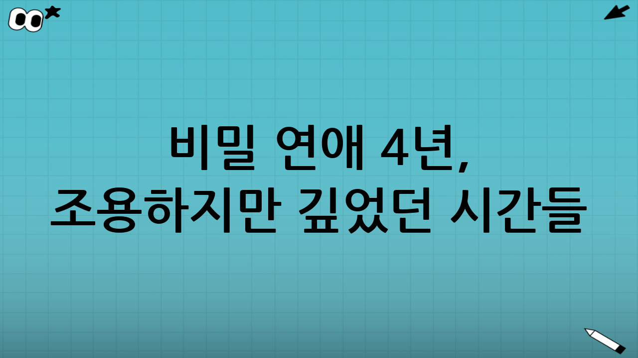 비밀 연애 4년, 조용하지만 깊었던 시간들