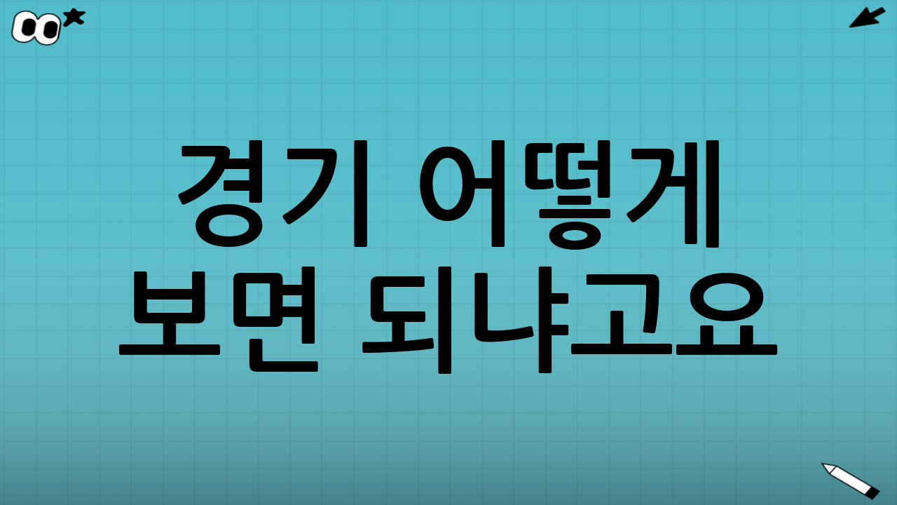 🎟️ 경기 어떻게 보면 되냐고요? 지금 알려드릴게요!