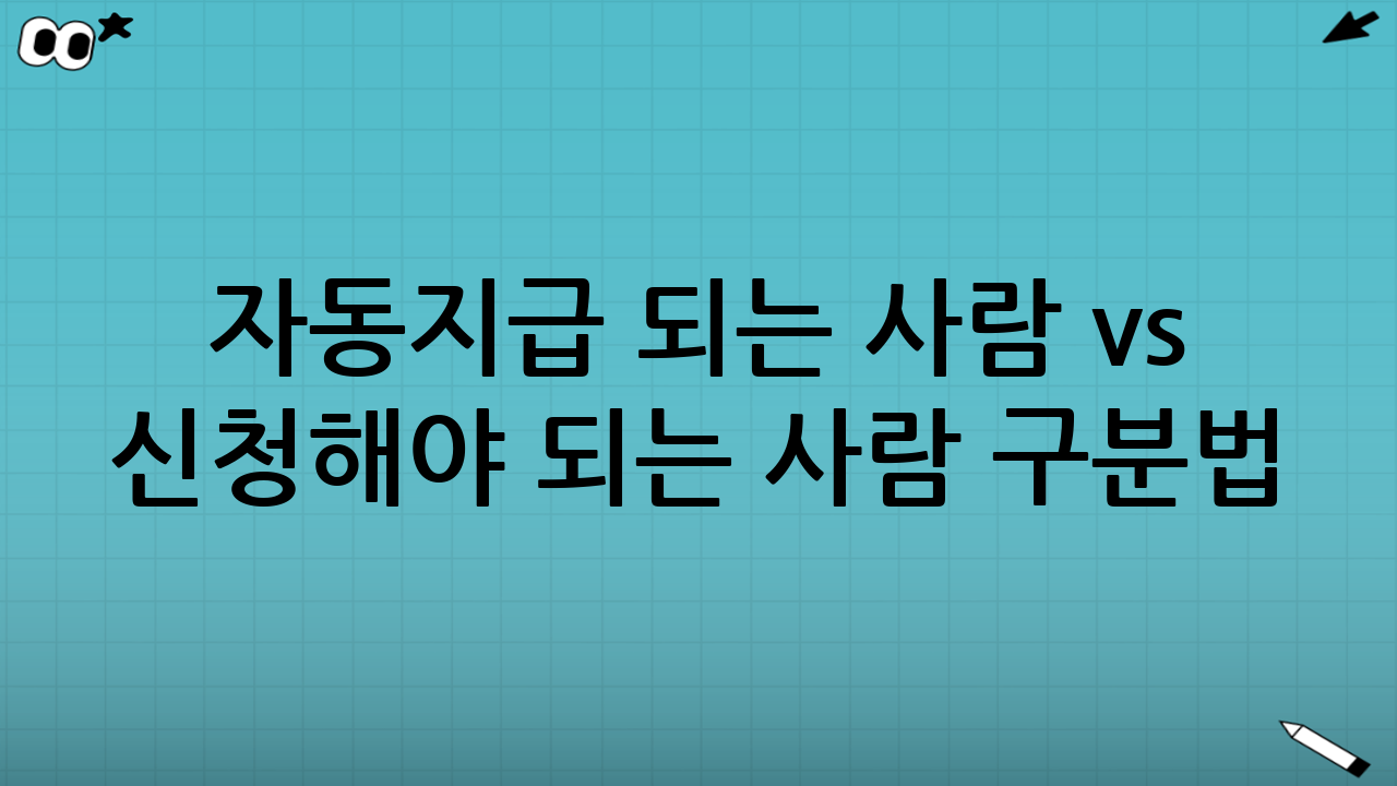 자동지급 되는 사람 vs 신청해야 되는 사람 구분법