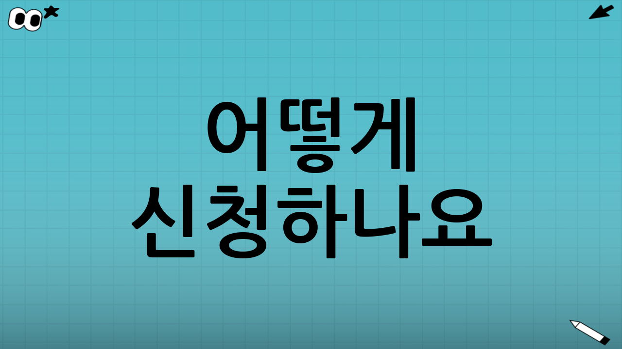 어떻게 신청하나요? 초간단 신청 가이드