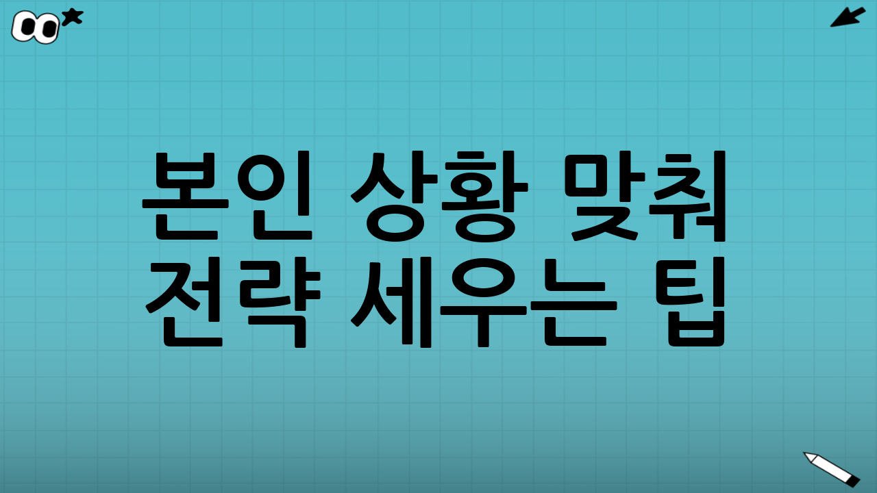 🔍 본인 상황 맞춰 전략 세우는 팁!