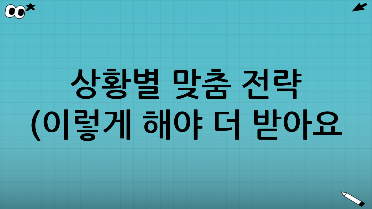 👨‍👩‍👧‍👦 상황별 맞춤 전략 (이렇게 해야 더 받아요!)