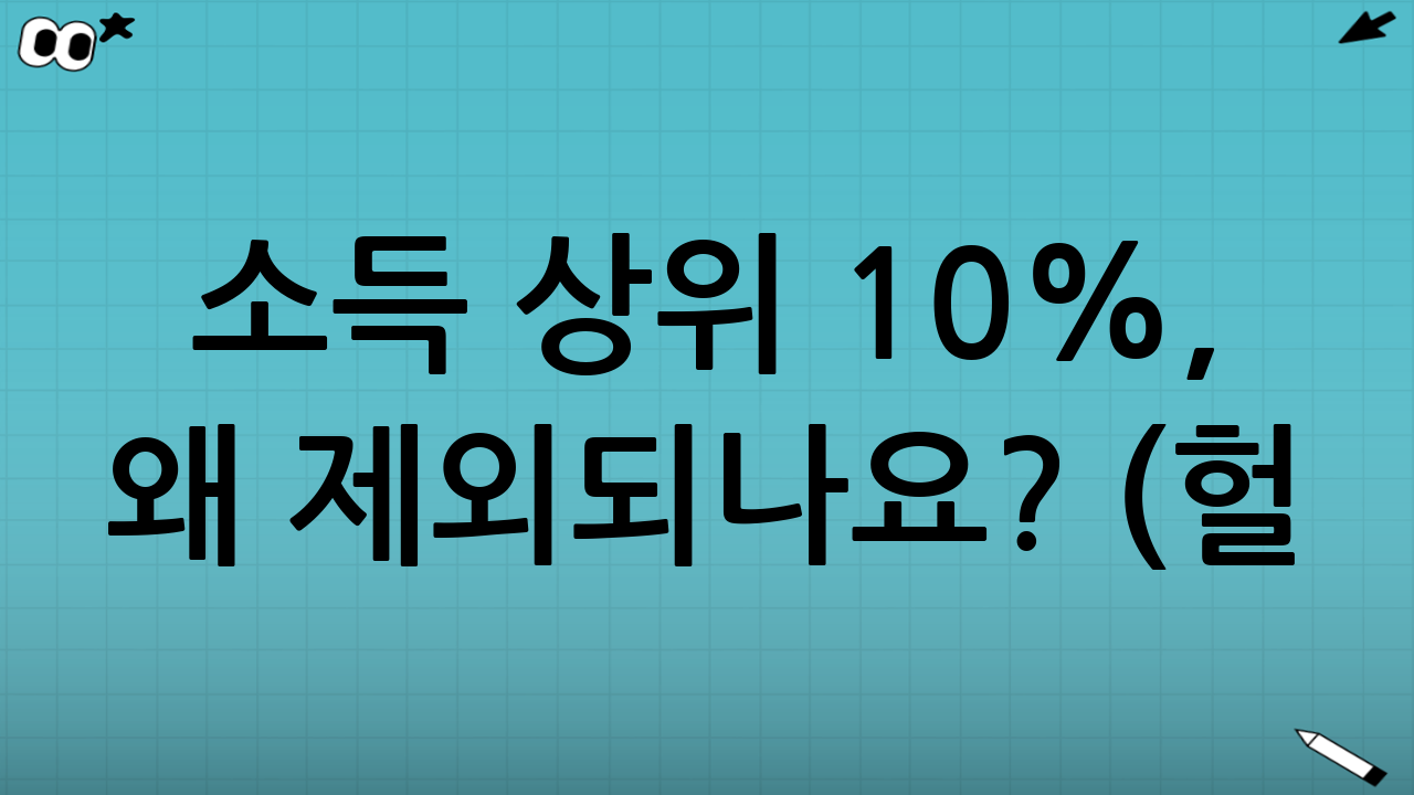 소득 상위 10%, 왜 제외되나요? (헐..너무해요 진짜)