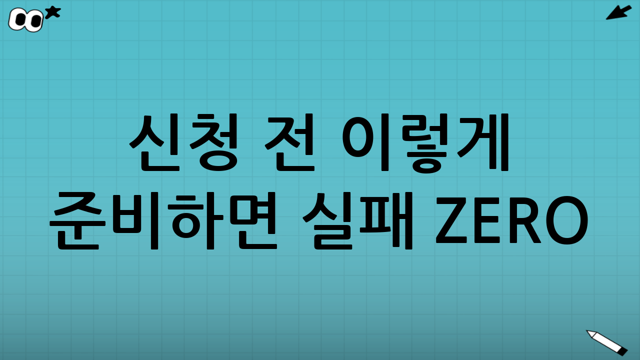 신청 전 이렇게 준비하면 실패 ZERO! ✅