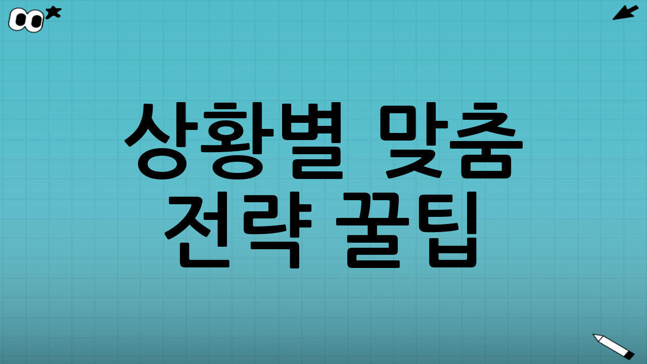 상황별 맞춤 전략 꿀팁