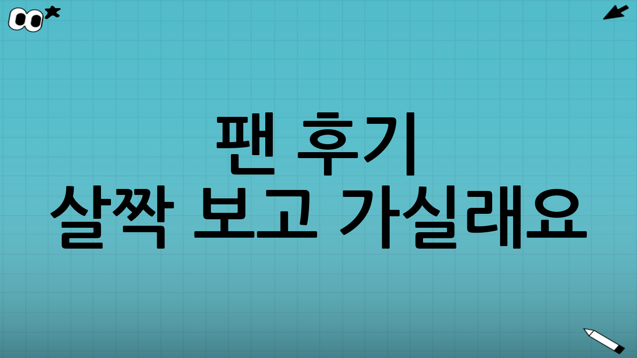 👀 팬 후기 살짝 보고 가실래요?
