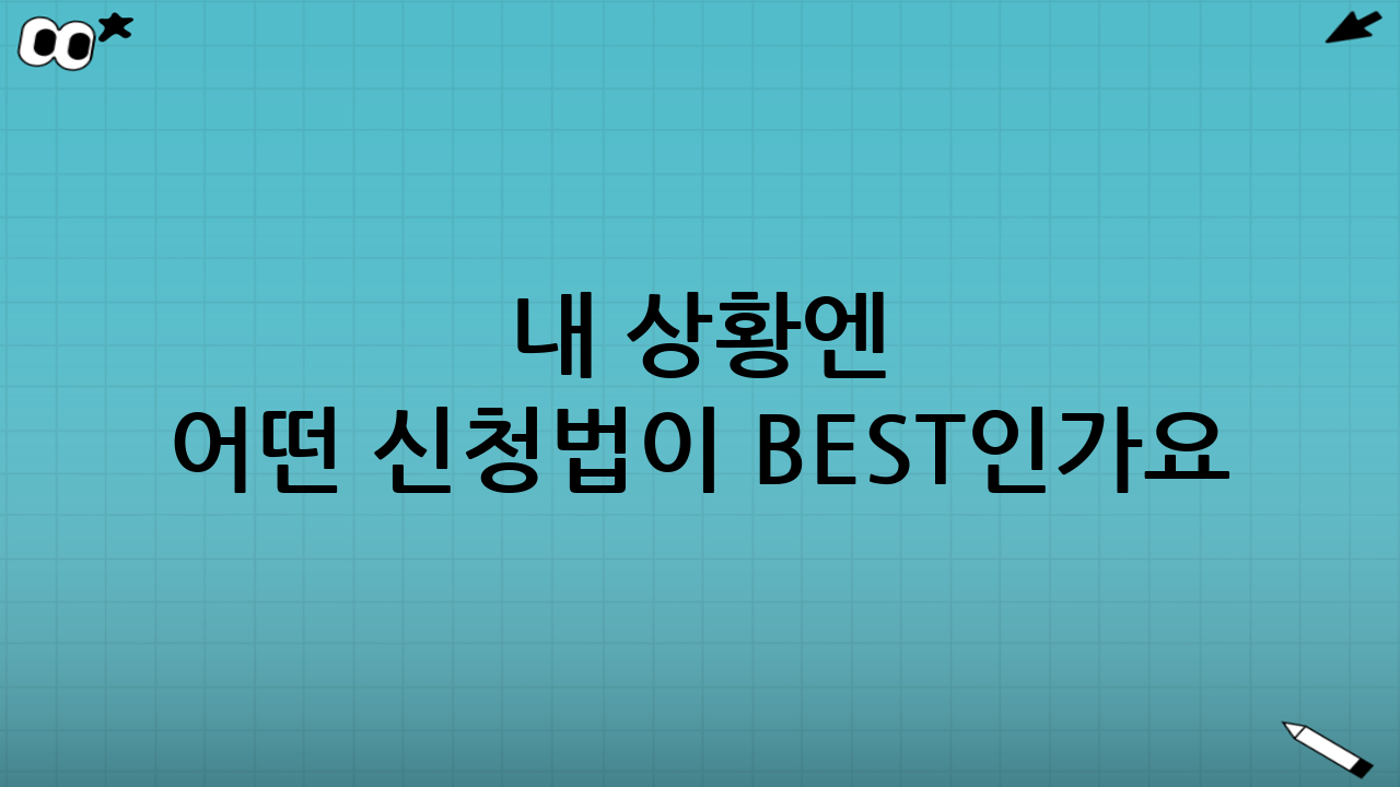 내 상황엔 어떤 신청법이 BEST인가요?🎯