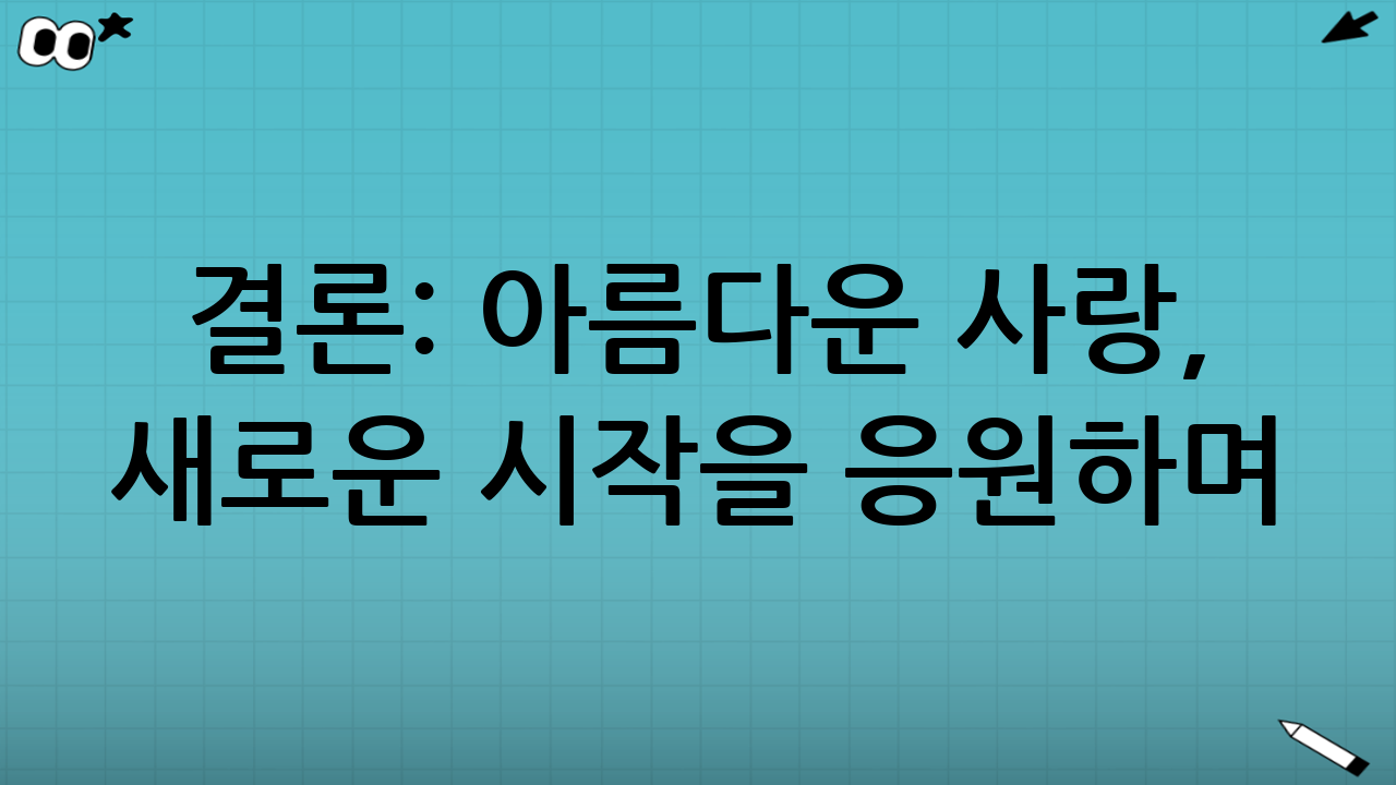 결론: 아름다운 사랑, 새로운 시작을 응원하며