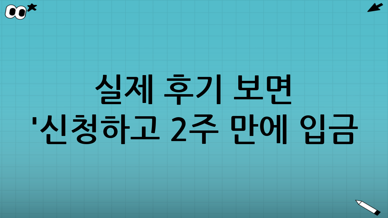 실제 후기 보면 '신청하고 2주 만에 입금!'