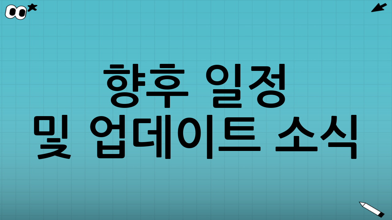 📅 향후 일정 및 업데이트 소식