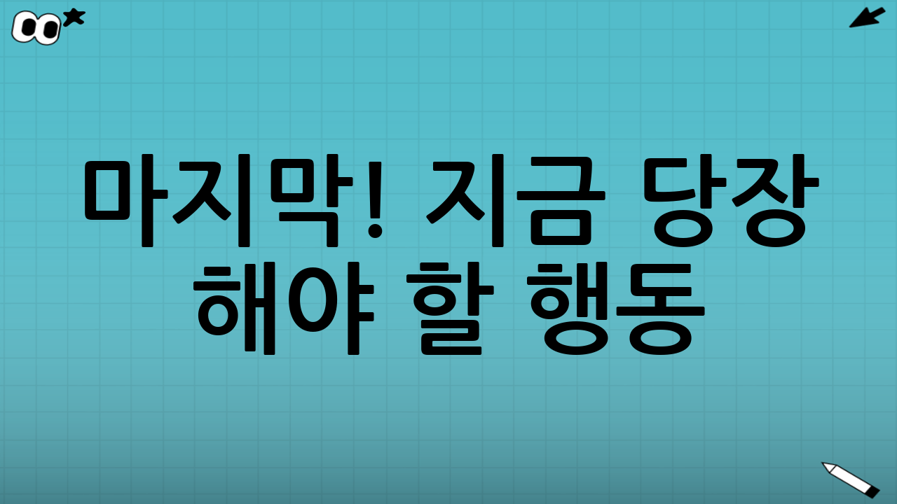 ✅ 마지막! 지금 당장 해야 할 행동