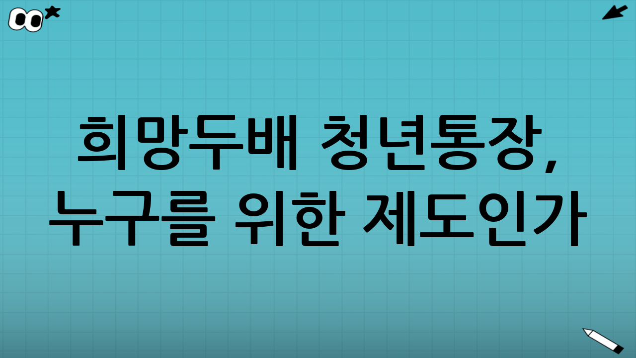 희망두배 청년통장, 누구를 위한 제도인가?