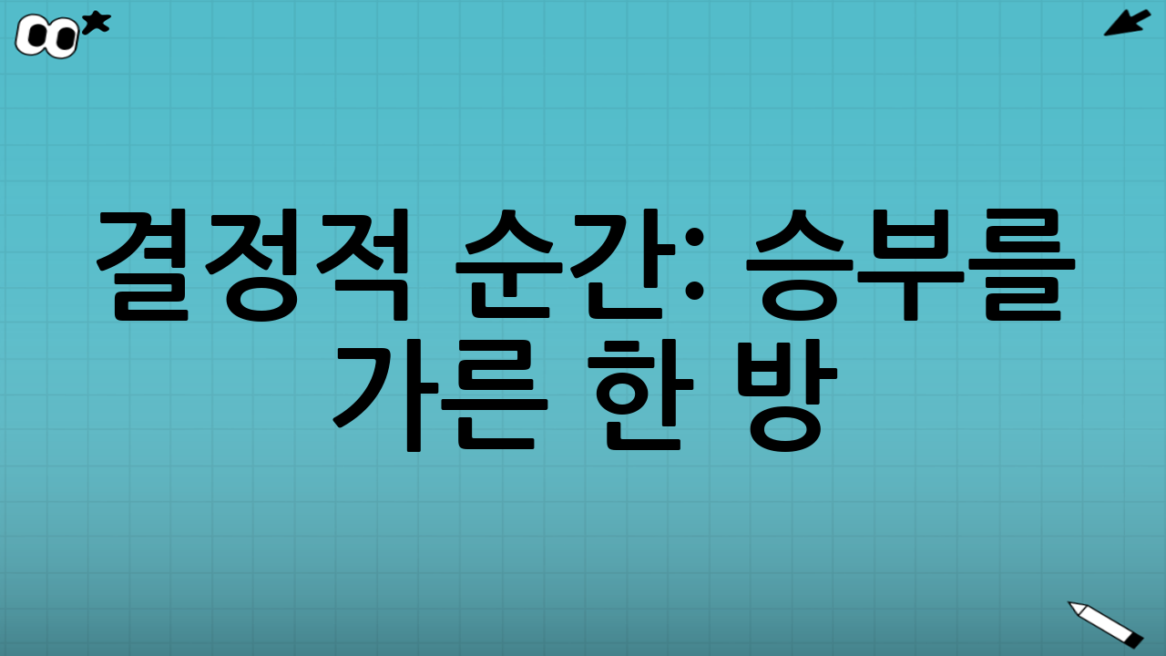결정적 순간: 승부를 가른 한 방