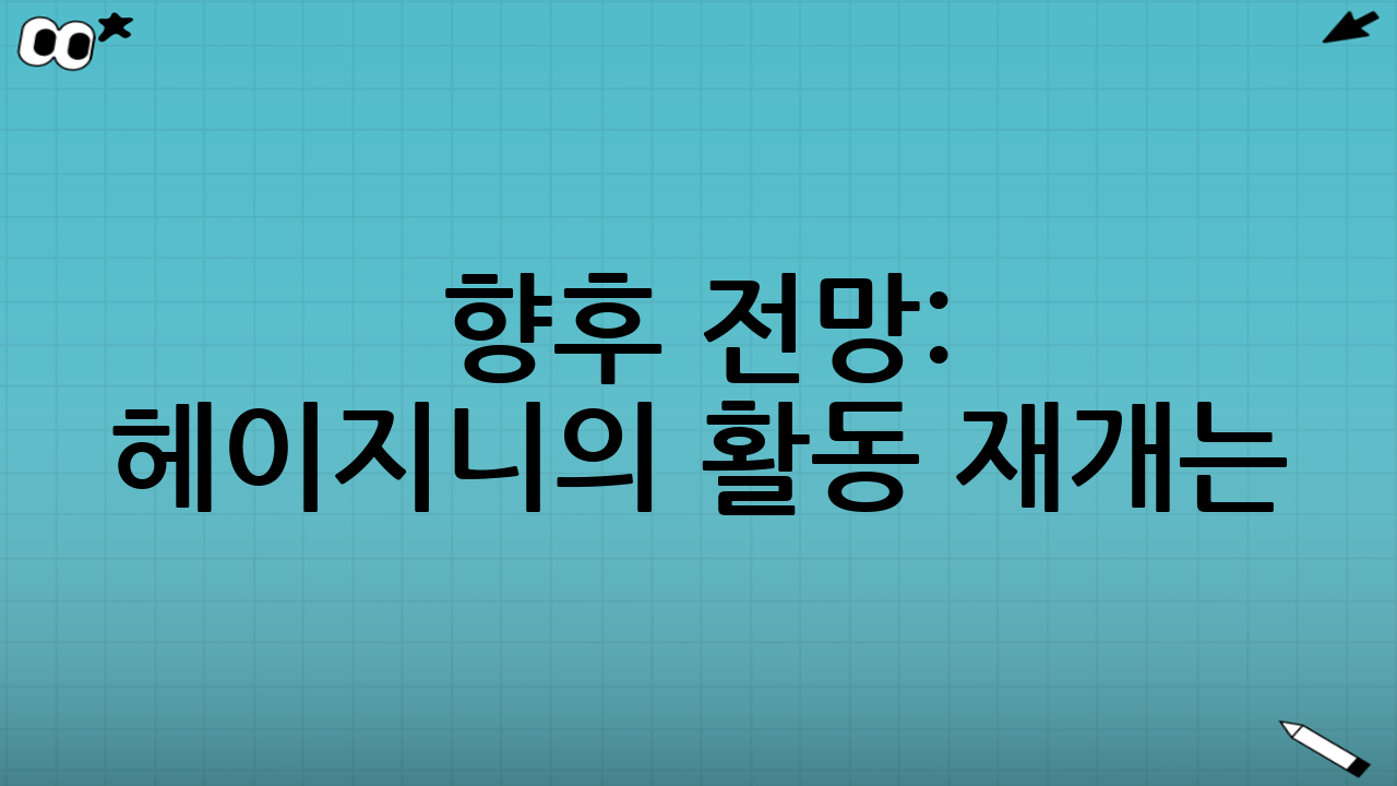 향후 전망: 헤이지니의 활동 재개는?