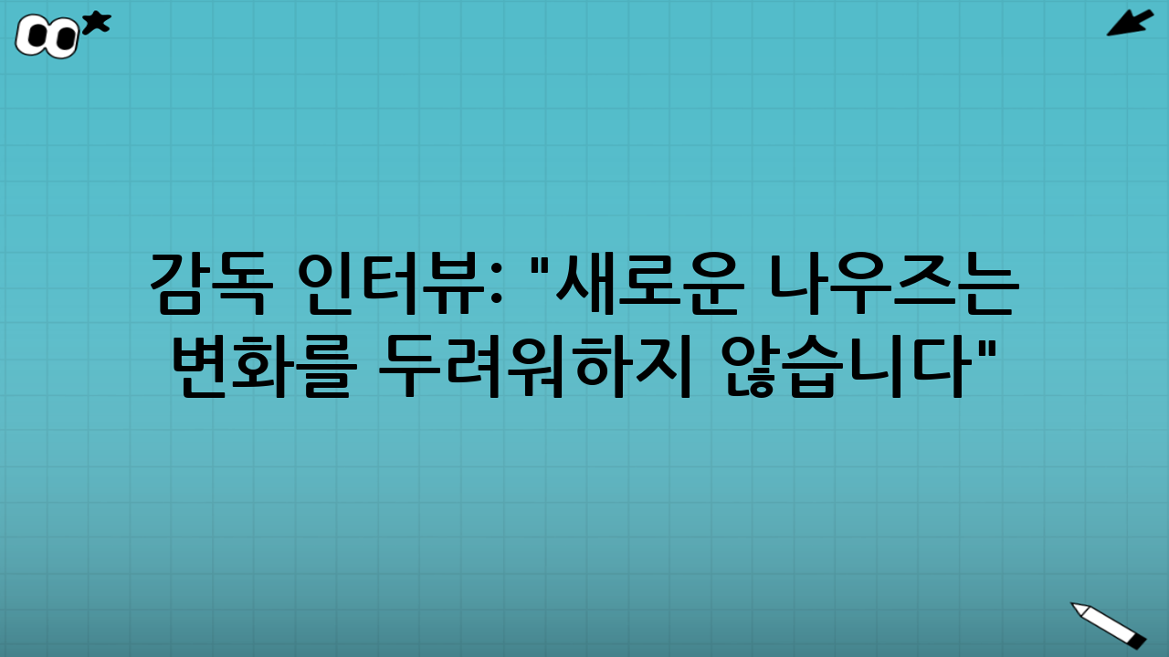 감독 인터뷰: "새로운 나우즈는 변화를 두려워하지 않습니다"