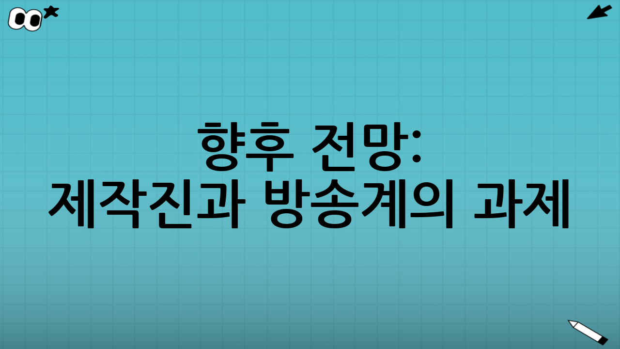 향후 전망: 제작진과 방송계의 과제