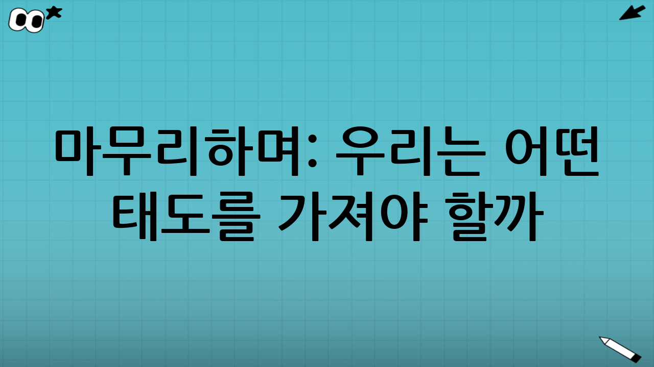 마무리하며: 우리는 어떤 태도를 가져야 할까?