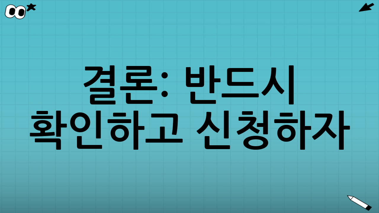 결론: 반드시 확인하고 신청하자!